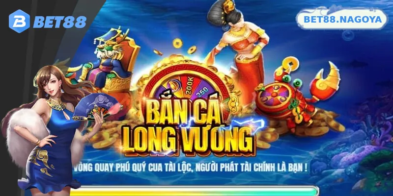 Các bí quyết chơi bắn cá long vương Bet88 hiệu quả